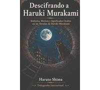 Descifrando a Haruki Murakami: Símbolos, Motivos y Significados Ocultos en las Novelas de Haruki Murakami (Haruki Murakami: Críticas y Análisis Literarios)
