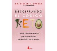 Descifrando el código keto. La nueva ciencia de la cetosis que permite obtener más beneficios sin privaciones | Dr. Steven R. Gundry