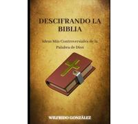 Descifrando la Biblia: Ideas Más Controversiales de la Palabra de Dios
