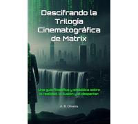 Descifrando la Trilogía Cinematográfica de Matrix: Una guía filosófica y simbólica sobre la realidad, la ilusión y el despertar.