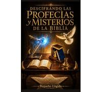 DESCIFRANDO LAS PROFECÍAS Y MISTERIOS DE LA BIBLIA: Descubre el significado de las profecías bíblicas y los misterios que revela el Apocalipsis