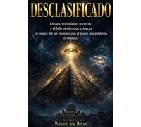 Desclasificado: Dioses, sociedades secretas y el hilo oculto que conecta el origen del ser humano con el poder que gobierna el mundo