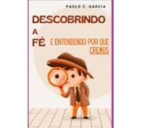 Descobrindo A Fé: E Entendendo Porque Cremos (ebook)