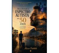 Descobrindo o Espectro Autista aos 50 Anos: As respostas que procurei durante toda uma vida