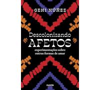 Descolonizando afetos. Experimentacoes sobre outras formas de amar (Em Portugues do Brasil)