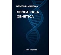 DESCOMPLICANDO A GENEALOGIA GENÉTICA: Um guia essencial