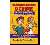 Descomplicando o crime.: Um passeio ilustrado pelos fundamentos do Direito Penal. (Guia Animado de Direito Penal. Humor, Leveza e Conteúdo de Verdade em Cada Traço.)