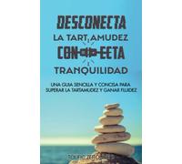 DESCONECTA LA TARTAMUDEZ CONECTA TRANQUILIDAD: Una guia sencilla y concisa para superar la tartamudez y ganar fluidez