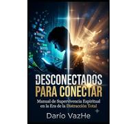 Desconectados para Conectar: Manual de Supervivencia Espiritual en la Era de la Distracción Total