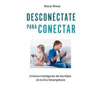 Desconéctate para Conectar: Crianza Inteligente de los Hijos en la Era Smartphone