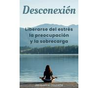Desconexión: Liberarse del estrés, la preocupación y la sobrecarga
