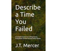 Describe a Time You Failed: A Complete System for Crafting Honest, Professional, Growth-Focused Failure Stories (Interview Question Mastery Series)