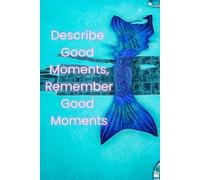 Describe Good Moments, Remember Good Moments: A Memory Journal to Describe, Capture, and Remember the Happy Moments That Make Life Special