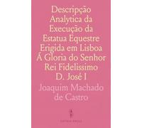 Descripção Analytica da Execução da Estatua Equestre Erigida em Lisboa Á Gloria do Senhor Rei Fidelissimo D. José I