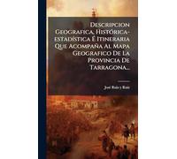 Descripcion Geografica, HistÃ3rica-estadÃ-stica É Itineraria Que Acompaña Al Mapa Geografico De La Provincia De Tarragona...