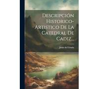 Descripción Historico-artistico De La Catedral De Cadiz...