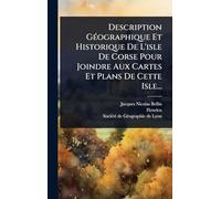 Description GÃ(c)ographique Et Historique De L'isle De Corse Pour Joindre Aux Cartes Et Plans De Cette Isle...