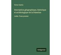 Description géographique, historique et archéologique de la Palestine: Judée. Tome premier