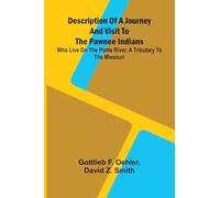 Description Of A Journey And Visit To The Pawnee Indians: Who Live On The Platte River, A Tributary To The Missouri