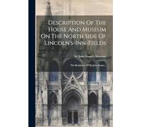 Description Of The House And Museum On The North Side Of Lincoln's-inn-fields: The Residence Of Sir John Soane...
