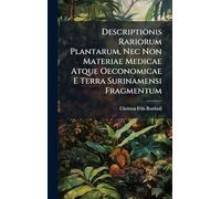 Descriptionis Rariorum Plantarum, Nec Non Materiae Medicae Atque Oeconomicae E Terra Surinamensi Fragmentum
