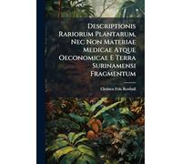 Descriptionis Rariorum Plantarum, Nec Non Materiae Medicae Atque Oeconomicae E Terra Surinamensi Fragmentum