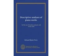 Descriptive analyses of piano works: for the use of teachers, players, and music clubs