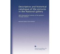 Descriptive and historical catalogue of the pictures in the National gallery: With biographical notices of the painters. Foreign schools.