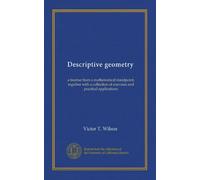 Descriptive geometry: a treatise from a mathematical standpoint, together with a collection of exercises and practical applications