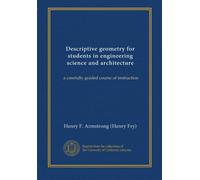 Descriptive geometry for students in engineering science and architecture: a carefully graded course of instruction