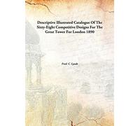 Descriptive Illustrated Catalogue Of The Sixty-Eight Competitive Designs For The Great Tower For London 1890 [Hardcover]