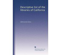 Descriptive list of the libraries of California : containing the names of all persons who are engaged in library work in the state