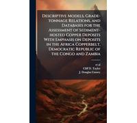 Descriptive Models, Grade-tonnage Relations, and Databases for the Assessment of Sediment-hosted Copper Deposits With Emphasis on Deposits in the ... Democratic Republic of the Congo and Zambia