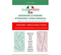 Descrivere le persone attraverso i segni zodiacali: Aggettivi, tratti del carattere, pregi e difetti. Audio-libro - Corso di lingua italiana per ... 3 (I libri di Italiano Semplicemente)