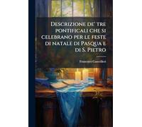 Descrizione de' tre pontificali che si celebrano per le feste di natale di Pasqua e di S. Pietro