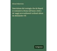 Descrizione del contagio che da Napoli si comunicò a Roma nell'anno 1656 e de' saggi provvedimenti ordinati allora da Alessandro VII