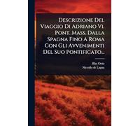 Descrizione Del Viaggio Di Adriano Vi. Pont. Mass. Dalla Spagna Fino A Roma Con Gli Avvenimenti Del Suo Pontificato...