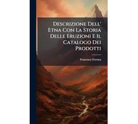 Descrizione Dell' Etna Con La Storia Delle Eruzioni E Il Catalogo Dei Prodotti