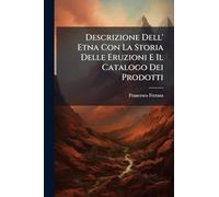 Descrizione Dell' Etna Con La Storia Delle Eruzioni E Il Catalogo Dei Prodotti