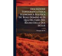 Descrizione Topografica Fisica Economica Politica De' Reali Domini Al Di Qua Del Faro Nel Regno Delle Due Sicilie