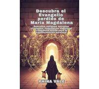 Descubra el Evangelio perdido de María Magdalena: Descubra antiguos secretos cristianos, iluminación espiritual y sabiduría divina para la transformación personal