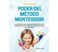 Descubra el Poder del Método Montessori: La Guía Definitiva para Despertar la Mente Brillante y la Creatividad de su Hijo + 100 Actividades Montessori para la Práctica Diaria