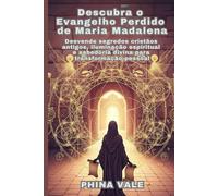 Descubra o Evangelho Perdido de Maria Madalena: Desvende segredos cristãos antigos, iluminação espiritual e sabedoria divina para transformação pessoal