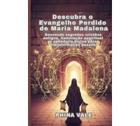 Descubra o Evangelho Perdido de Maria Madalena: Desvende segredos cristãos antigos, iluminação espiritual e sabedoria divina para transformação pessoal