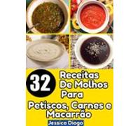 Descubra O Segredo Dos Sabores Incríveis: 32 Receitas De Molhos Para T