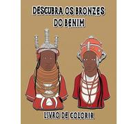 Descubra os Bronzes do Benim: Livro de Colorir de Arte Africana e História para Crianças, Jovens e Adultos