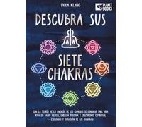 Descubra sus siete chakras: Con la teoría de la energía de los chakras se consigue una vida rica en salud mental, energía positiva y crecimiento espiritual (+ ejercicios y curación de los chakras)