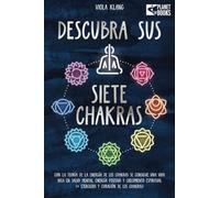 Descubra sus siete chakras: Con la teoría de la energía de los chakras se consigue una vida rica en salud mental, energía positiva y crecimiento espiritual (+ ejercicios y curación de los chakras)