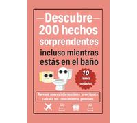 Descubre 200 hechos sorprendentes, incluso mientras estás en el baño: Aprende nuevas informaciónes y enriquece cada día tus conocimientos generales