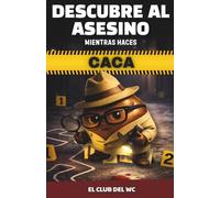 Descubre al asesino mientras haces caca: Casos breves de misterio y lógica para activar la mente en los únicos minutos que son solo tuyos